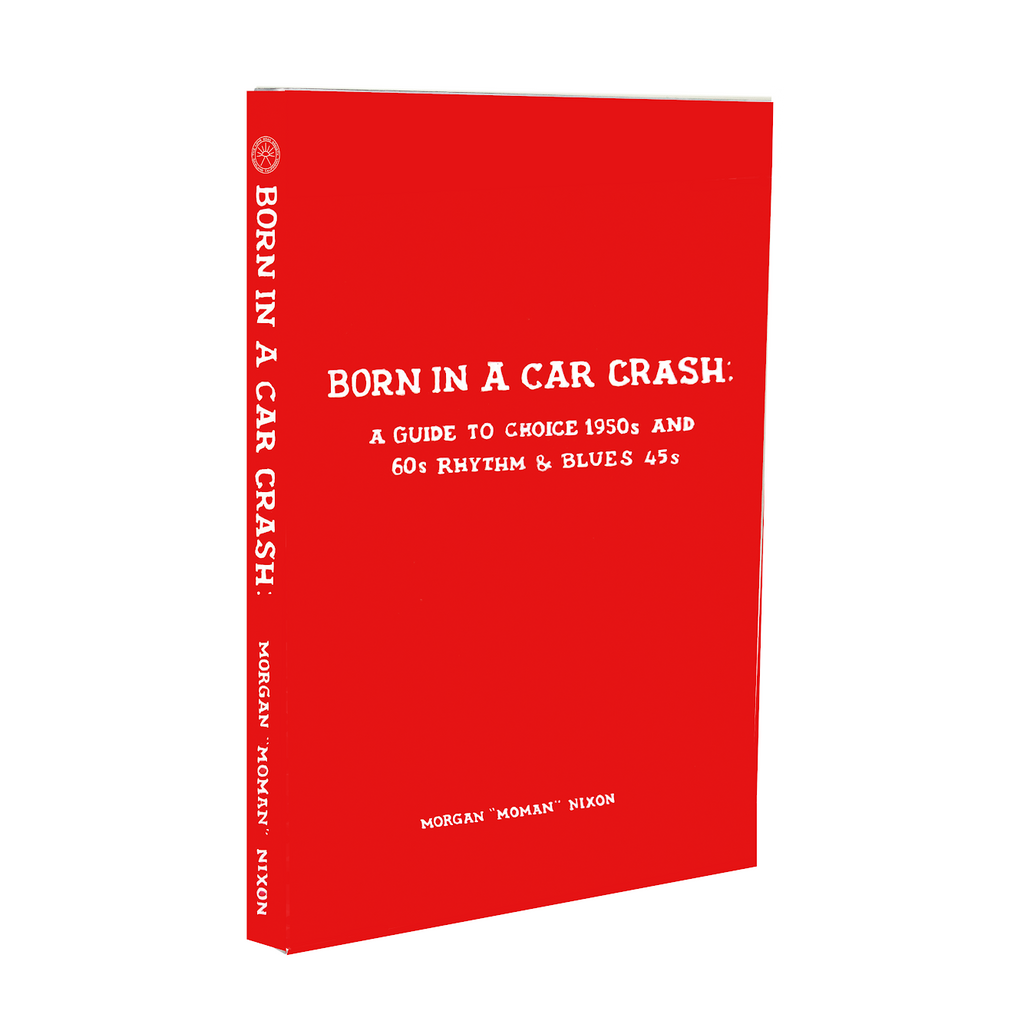 Born In A Car Crash: A Guide to 1950s and 60s Rhythm & Blues 45s